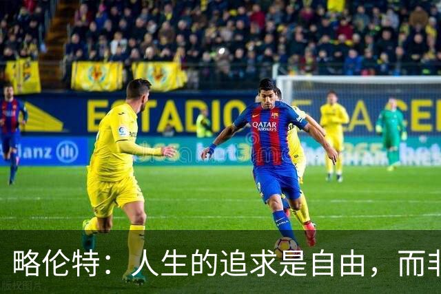 略伦特：人生的追求是自由，而非足球